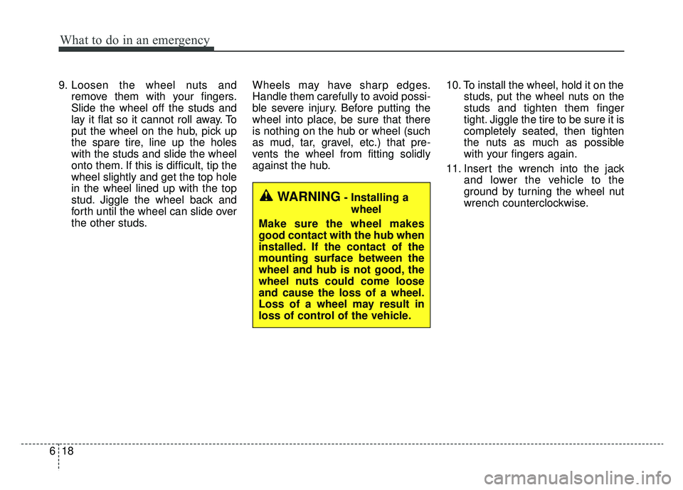 KIA K900 2020 Owners Manual What to do in an emergency
18
6
9. Loosen the wheel nuts and
remove them with your fingers.
Slide the wheel off the studs and
lay it flat so it cannot roll away. To
put the wheel on the hub, pick up
t KIA K900 2020 Owners Manual What to do in an emergency
18
6
9. Loosen the wheel nuts and
remove them with your fingers.
Slide the wheel off the studs and
lay it flat so it cannot roll away. To
put the wheel on the hub, pick up
t