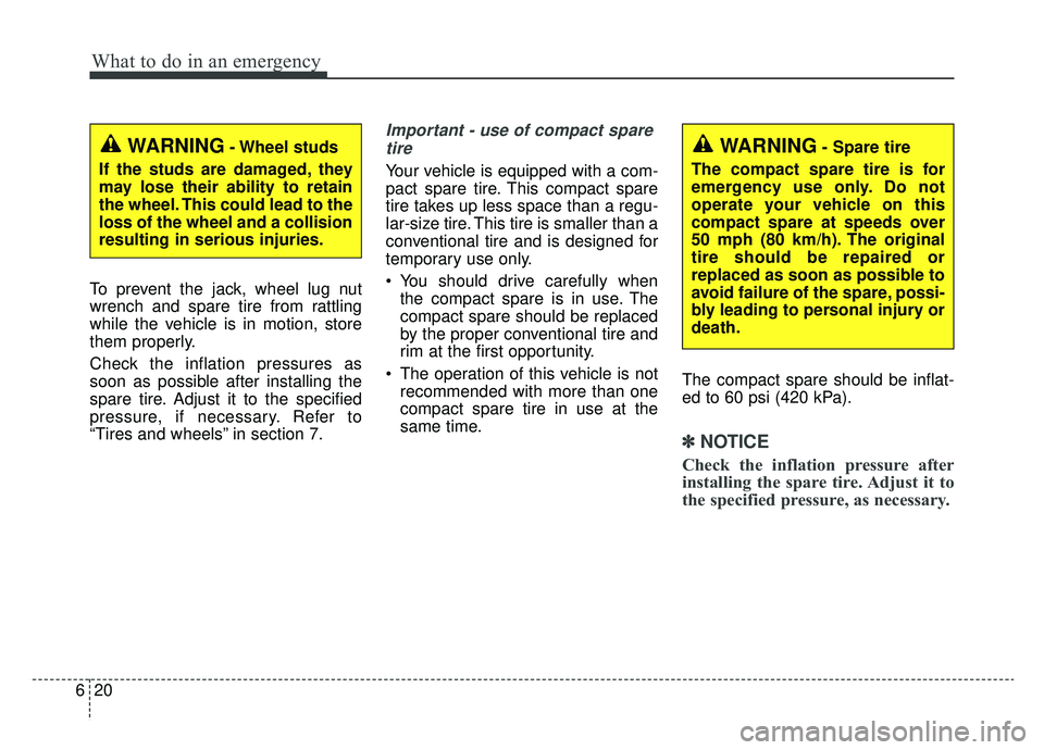 KIA K900 2020 Owners Manual What to do in an emergency
20
6
To prevent the jack, wheel lug nut
wrench and spare tire from rattling
while the vehicle is in motion, store
them properly.
Check the inflation pressures as
soon as pos KIA K900 2020 Owners Manual What to do in an emergency
20
6
To prevent the jack, wheel lug nut
wrench and spare tire from rattling
while the vehicle is in motion, store
them properly.
Check the inflation pressures as
soon as pos