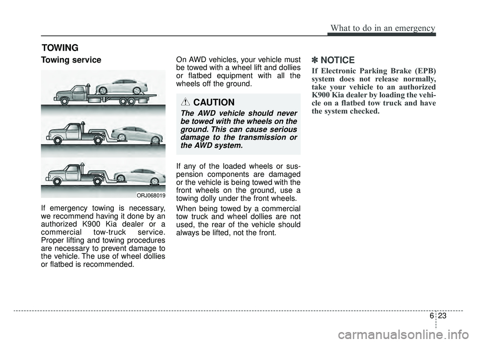 KIA K900 2020 Owners Manual 623
What to do in an emergency
TOWING
Towing service
If emergency towing is necessary,
we recommend having it done by an
authorized K900 Kia dealer or a
commercial tow-truck service.
Proper lifting an KIA K900 2020 Owners Manual 623
What to do in an emergency
TOWING
Towing service
If emergency towing is necessary,
we recommend having it done by an
authorized K900 Kia dealer or a
commercial tow-truck service.
Proper lifting an