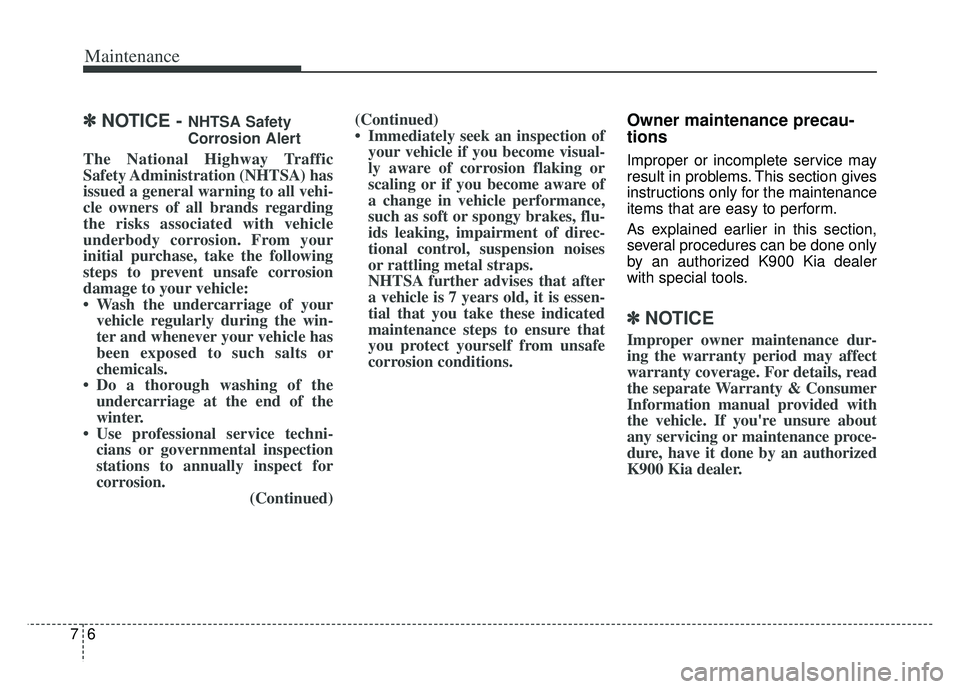 KIA K900 2020 Owners Manual Maintenance
67
✽ ✽NOTICE - NHTSA Safety
Corrosion Alert
The National Highway Traffic
Safety Administration (NHTSA) has
issued a general warning to all vehi-
cle owners of all brands regarding
the KIA K900 2020 Owners Manual Maintenance
67
✽ ✽NOTICE - NHTSA Safety
Corrosion Alert
The National Highway Traffic
Safety Administration (NHTSA) has
issued a general warning to all vehi-
cle owners of all brands regarding
the