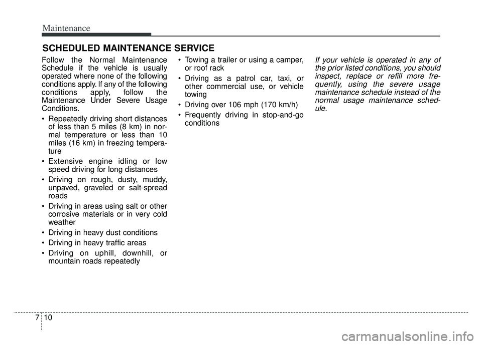 KIA K900 2020 Owners Manual Maintenance
10
7
SCHEDULED MAINTENANCE SERVICE
Follow the Normal Maintenance
Schedule if the vehicle is usually
operated where none of the following
conditions apply. If any of the following
conditi KIA K900 2020 Owners Manual Maintenance
10
7
SCHEDULED MAINTENANCE SERVICE
Follow the Normal Maintenance
Schedule if the vehicle is usually
operated where none of the following
conditions apply. If any of the following
conditi