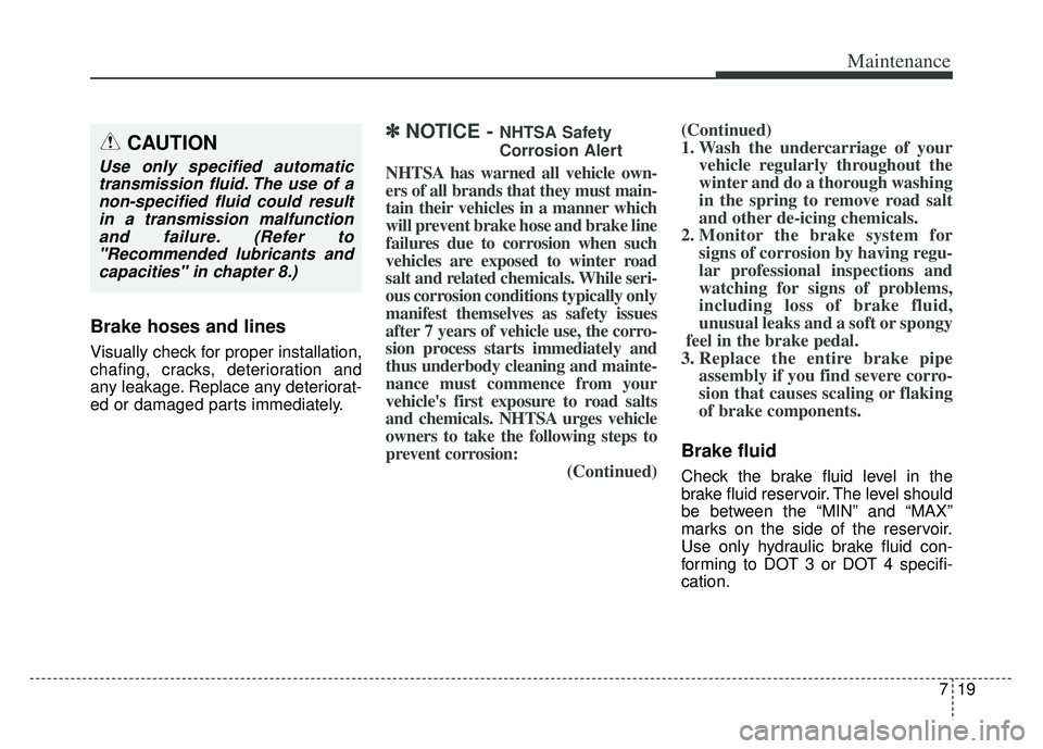 KIA K900 2020 Owners Manual 719
Maintenance
Brake hoses and lines
Visually check for proper installation,
chafing, cracks, deterioration and
any leakage. Replace any deteriorat-
ed or damaged parts immediately.
✽ ✽NOTICE - N KIA K900 2020 Owners Manual 719
Maintenance
Brake hoses and lines
Visually check for proper installation,
chafing, cracks, deterioration and
any leakage. Replace any deteriorat-
ed or damaged parts immediately.
✽ ✽NOTICE - N