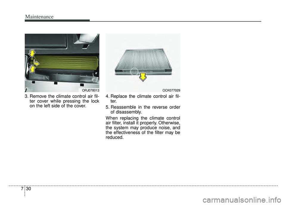 KIA K900 2020 Owners Manual Maintenance
30
7
3. Remove the climate control air fil-
ter cover while pressing the lock
on the left side of the cover. 4. Replace the climate control air fil-
ter.
5. Reassemble in the reverse order KIA K900 2020 Owners Manual Maintenance
30
7
3. Remove the climate control air fil-
ter cover while pressing the lock
on the left side of the cover. 4. Replace the climate control air fil-
ter.
5. Reassemble in the reverse order