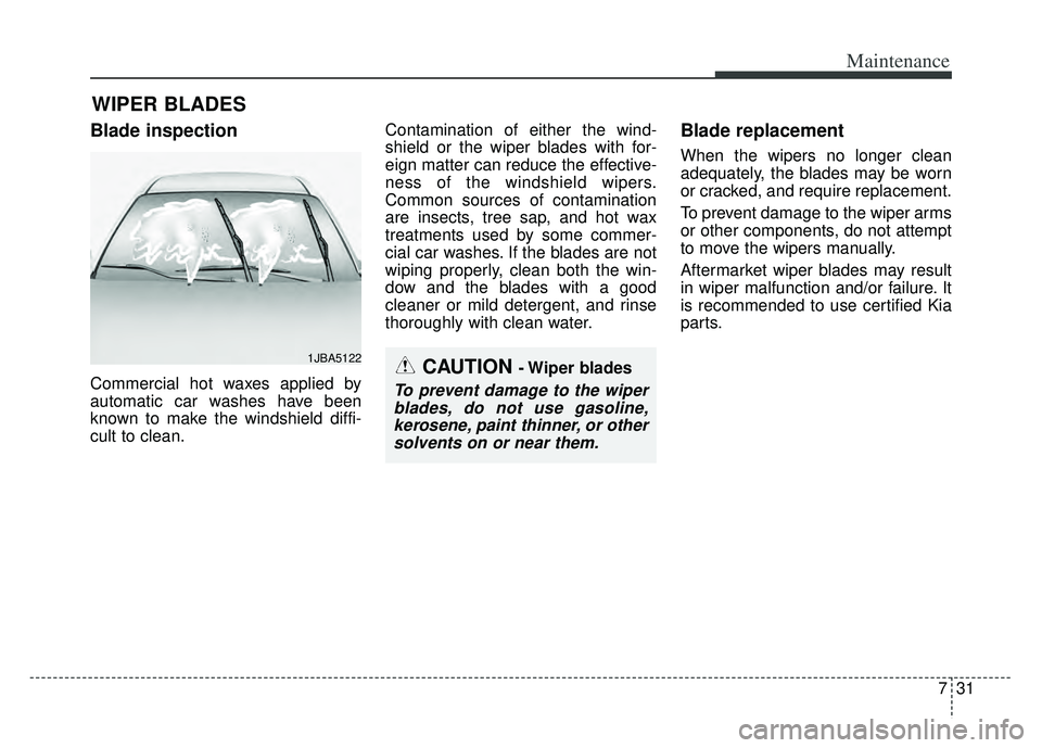 KIA K900 2020 Owners Manual 731
Maintenance
WIPER BLADES
Blade inspection
Commercial hot waxes applied by
automatic car washes have been
known to make the windshield diffi-
cult to clean.Contamination of either the wind-
shield KIA K900 2020 Owners Manual 731
Maintenance
WIPER BLADES
Blade inspection
Commercial hot waxes applied by
automatic car washes have been
known to make the windshield diffi-
cult to clean.Contamination of either the wind-
shield