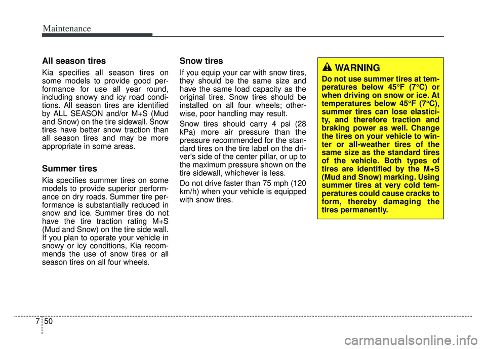 KIA K900 2020 Owners Manual Maintenance
50
7
All season tires
Kia specifies all season tires on
some models to provide good per-
formance for use all year round,
including snowy and icy road condi-
tions. All season tires are i KIA K900 2020 Owners Manual Maintenance
50
7
All season tires
Kia specifies all season tires on
some models to provide good per-
formance for use all year round,
including snowy and icy road condi-
tions. All season tires are i