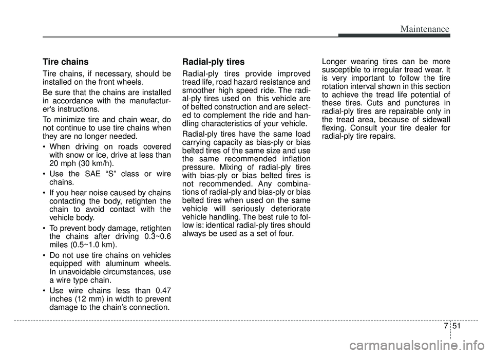 KIA K900 2020 Owners Manual 751
Maintenance
Tire chains
Tire chains, if necessary, should be
installed on the front wheels.
Be sure that the chains are installed
in accordance with the manufactur-
ers instructions.
To minimize KIA K900 2020 Owners Manual 751
Maintenance
Tire chains
Tire chains, if necessary, should be
installed on the front wheels.
Be sure that the chains are installed
in accordance with the manufactur-
ers instructions.
To minimize