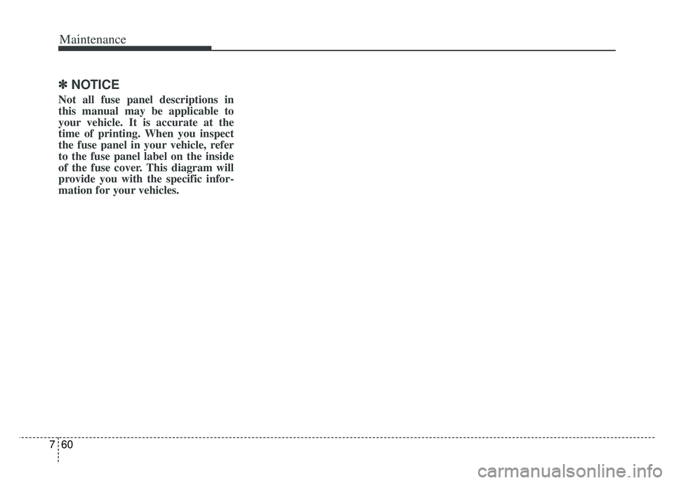 KIA K900 2020 Owners Manual Maintenance
60
7
✽ ✽
NOTICE
Not all fuse panel descriptions in
this manual may be applicable to
your vehicle. It is accurate at the
time of printing. When you inspect
the fuse panel in your vehicl KIA K900 2020 Owners Manual Maintenance
60
7
✽ ✽
NOTICE
Not all fuse panel descriptions in
this manual may be applicable to
your vehicle. It is accurate at the
time of printing. When you inspect
the fuse panel in your vehicl