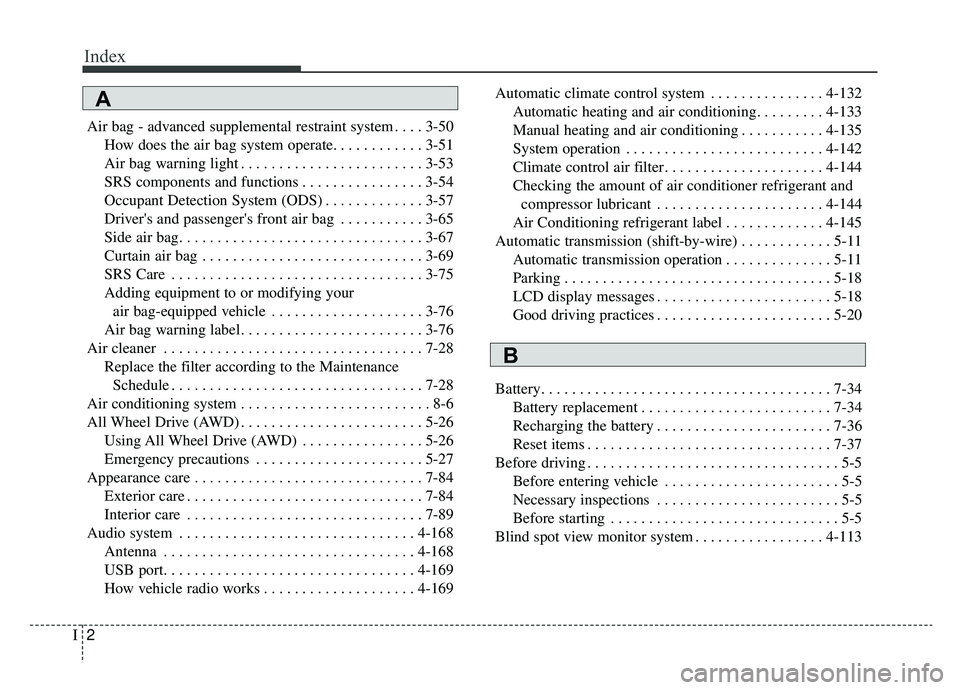 KIA K900 2020 Owners Manual Index
2I
Air bag - advanced supplemental restraint system . . . . 3-50How does the air bag system operate. . . . . . . . . . . . 3-51
Air bag warning light . . . . . . . . . . . . . . . . . . . . . . KIA K900 2020 Owners Manual Index
2I
Air bag - advanced supplemental restraint system . . . . 3-50How does the air bag system operate. . . . . . . . . . . . 3-51
Air bag warning light . . . . . . . . . . . . . . . . . . . . . .