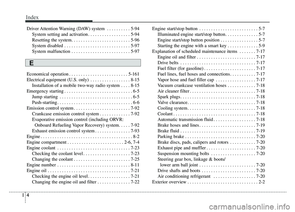 KIA K900 2020 Owners Manual Index
4I
Driver Attention Warning (DAW) system . . . . . . . . . . 5-94System setting and activation . . . . . . . . . . . . . . . . . . 5-94
Resetting the system. . . . . . . . . . . . . . . . . . . KIA K900 2020 Owners Manual Index
4I
Driver Attention Warning (DAW) system . . . . . . . . . . 5-94System setting and activation . . . . . . . . . . . . . . . . . . 5-94
Resetting the system. . . . . . . . . . . . . . . . . . .