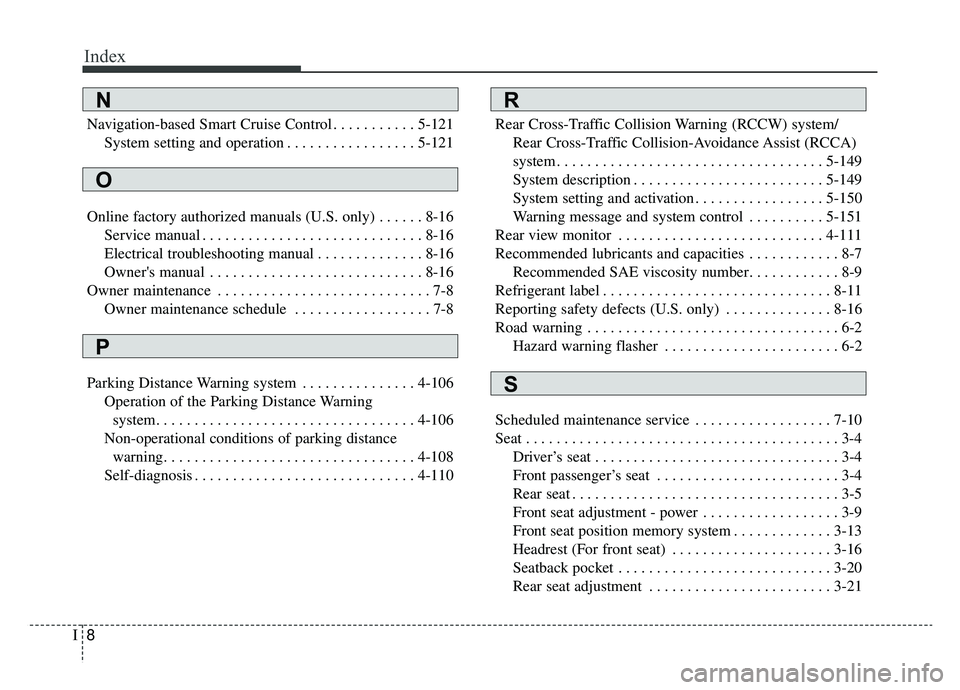 KIA K900 2020  Owners Manual Index
8I
Navigation-based Smart Cruise Control . . . . . . . . . . . 5-121System setting and operation . . . . . . . . . . . . . . . . . 5-121
Online factory authorized manuals (U.S. only) . . . . . .