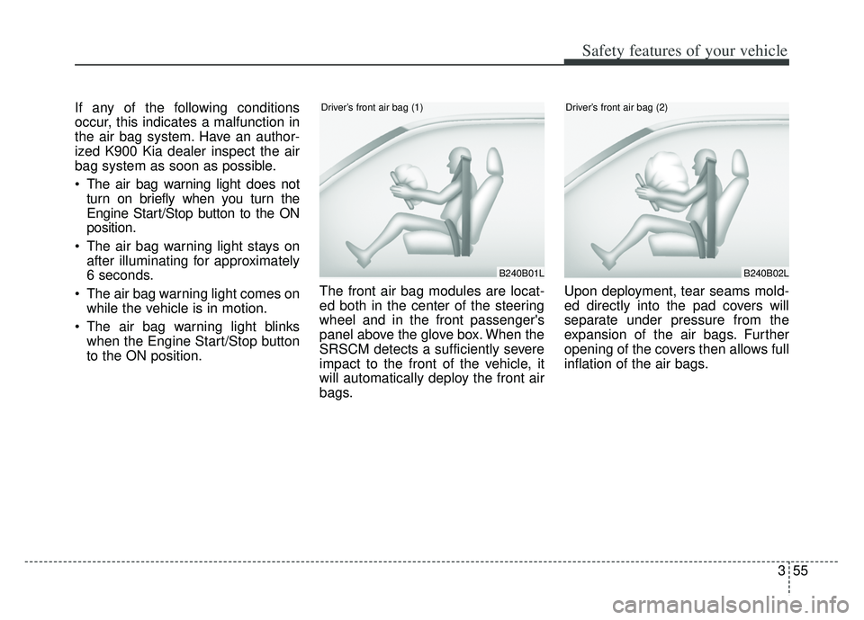 KIA K900 2020 Owners Manual 355
Safety features of your vehicle
If any of the following conditions
occur, this indicates a malfunction in
the air bag system. Have an author-
ized K900 Kia dealer inspect the air
bag system as soo KIA K900 2020 Owners Manual 355
Safety features of your vehicle
If any of the following conditions
occur, this indicates a malfunction in
the air bag system. Have an author-
ized K900 Kia dealer inspect the air
bag system as soo