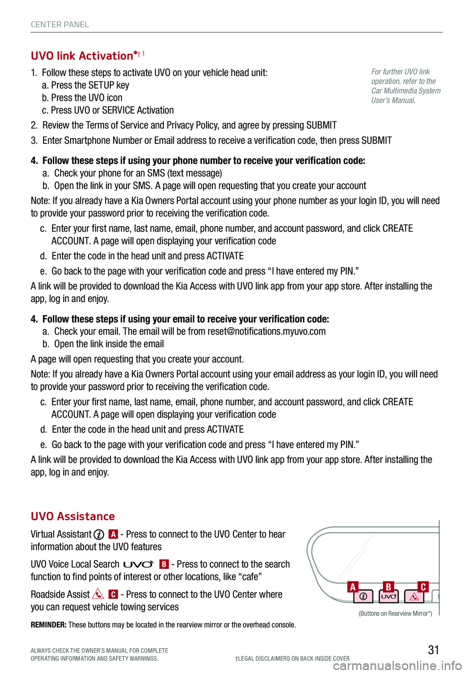 KIA K900 2020 Features and Functions Guide 31
CENTER PANEL
1. Follow these steps to activate UVO on your vehicle head unit:
a. Press the SETUP key
b. Press the UVO icon
c. Press UVO or SERVICE Activation
2. Review the Terms of Service KIA K900 2020 Features and Functions Guide 31
CENTER PANEL
1. Follow these steps to activate UVO on your vehicle head unit:
a. Press the SETUP key
b. Press the UVO icon
c. Press UVO or SERVICE Activation
2. Review the Terms of Service