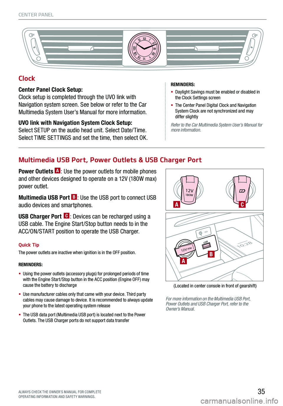 KIA K900 2020 Features and Functions Guide CENTER PANEL
35ALWAYS CHECK THE OWNER’S MANUAL FOR COMPLE TE OPERATING INFORMATION AND SAFETY WARNINGS.
12V1BOW
USB10:2812V18OW
For more information on the Multimedia USB Port, Power Outlets and U KIA K900 2020 Features and Functions Guide CENTER PANEL
35ALWAYS CHECK THE OWNER’S MANUAL FOR COMPLE TE OPERATING INFORMATION AND SAFETY WARNINGS.
12V1BOW
USB10:2812V18OW
For more information on the Multimedia USB Port, Power Outlets and U