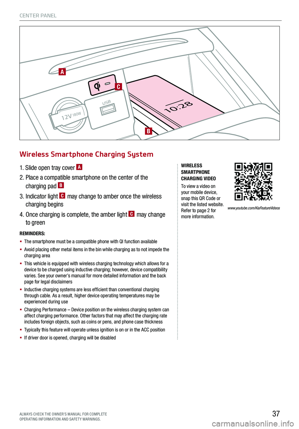 KIA K900 2020 Features and Functions Guide CENTER PANEL
37ALWAYS CHECK THE OWNER’S MANUAL FOR COMPLE TE OPERATING INFORMATION AND SAFETY WARNINGS.
12V
USB
10:2818OW
REMINDERS:
§ The smartphone must be a compatible phone with QI function KIA K900 2020 Features and Functions Guide CENTER PANEL
37ALWAYS CHECK THE OWNER’S MANUAL FOR COMPLE TE OPERATING INFORMATION AND SAFETY WARNINGS.
12V
USB
10:2818OW
REMINDERS:
§ The smartphone must be a compatible phone with QI function