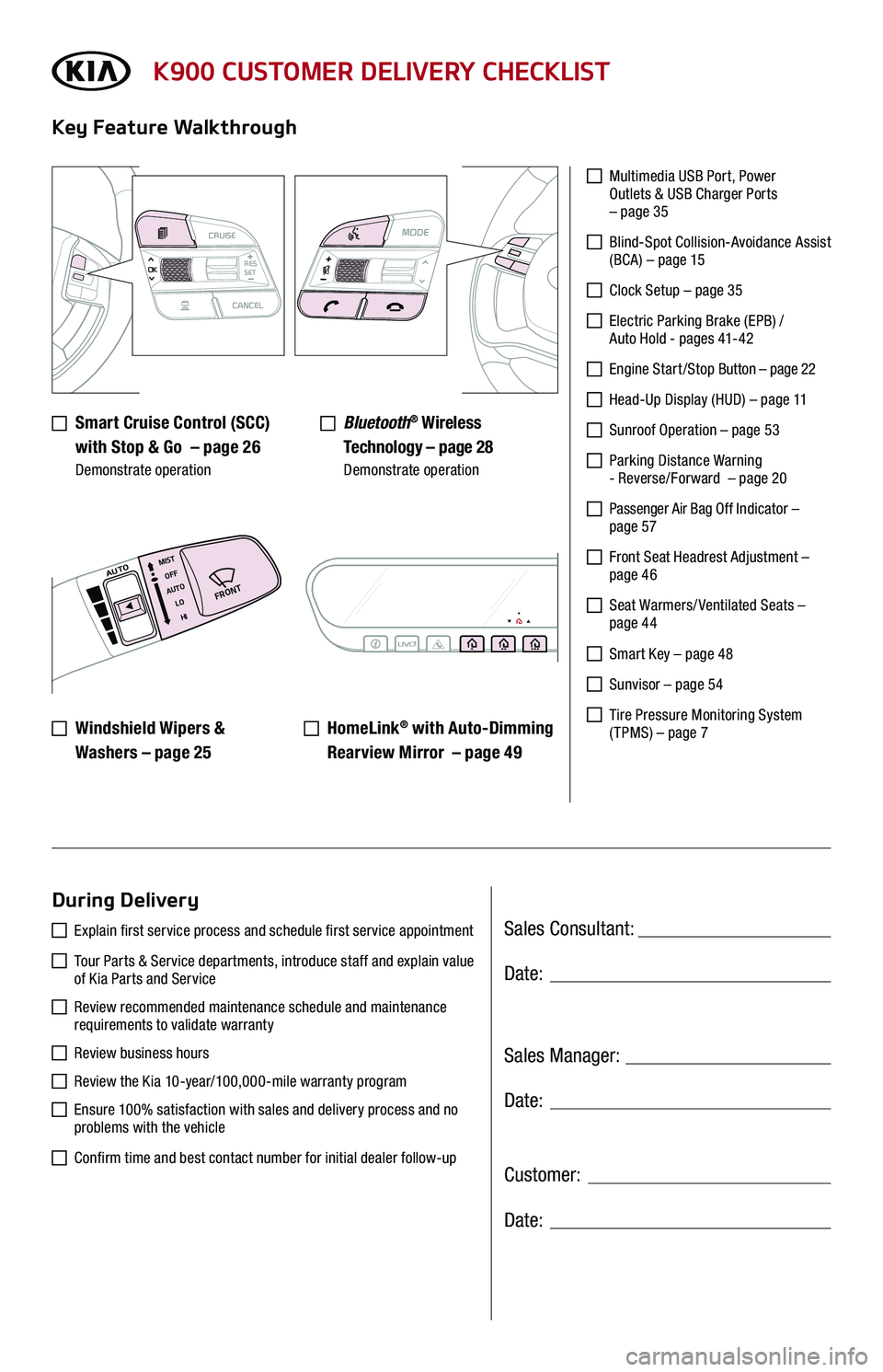 KIA K900 2020  Features and Functions Guide Sales Consultant:
Sales Manager:
Customer:
Date:
Date:
Date:
K900 CUSTOMER DELIVERY CHECKLIST
   Smart Cruise Control (SCC)  
with Stop & Go  – page 26 Demonstrate operation
Key Feature Walkthrough
