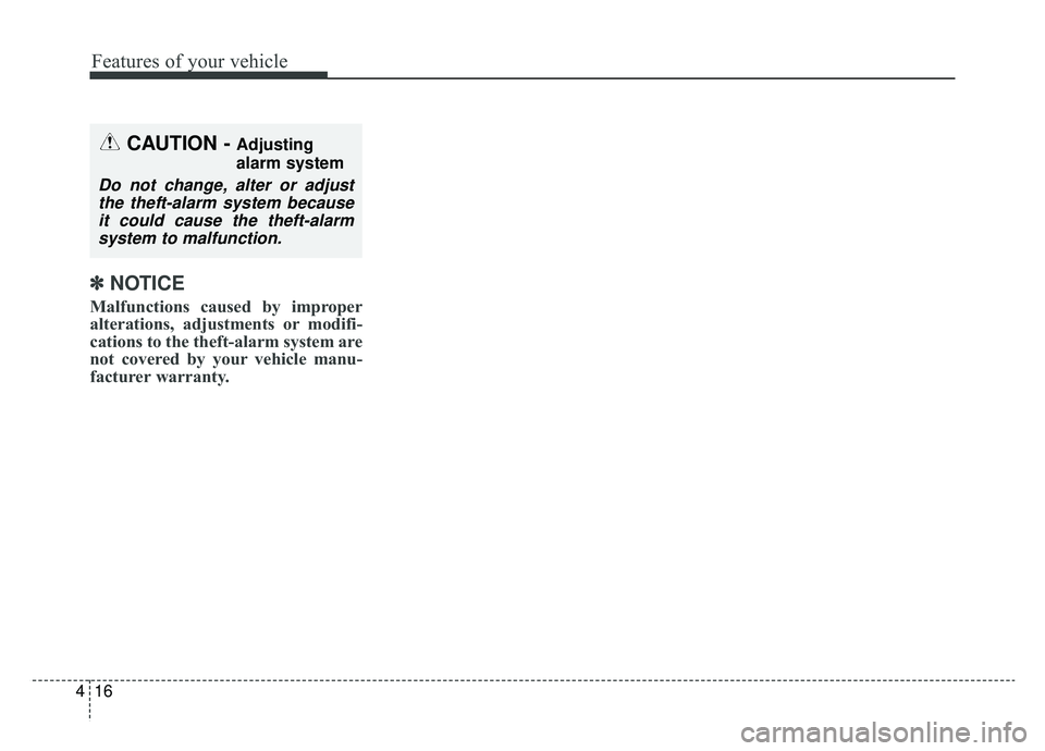 KIA K900 2019  Owners Manual Features of your vehicle
16
4
✽ ✽
NOTICE
Malfunctions caused by improper
alterations, adjustments or modifi-
cations to the theft-alarm system are
not covered by your vehicle manu-
facturer warran