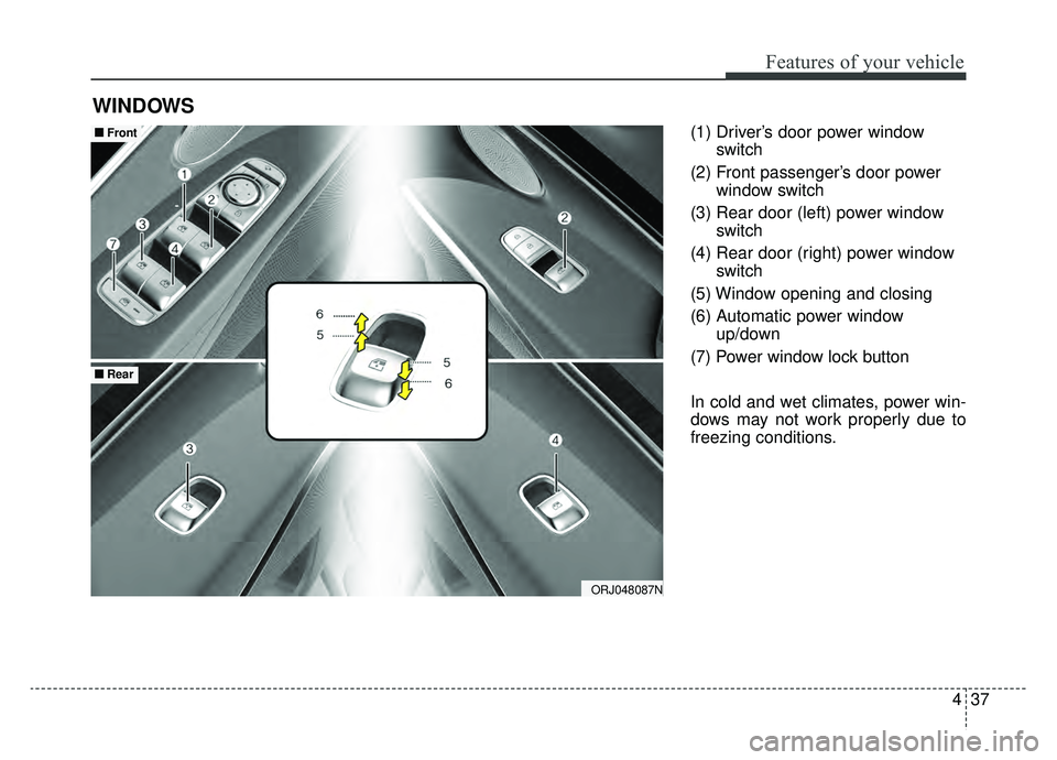 KIA K900 2019  Owners Manual 437
Features of your vehicle
(1) Driver’s door power windowswitch
(2) Front passenger’s door power window switch
(3) Rear door (left) power window switch
(4) Rear door (right) power window switch
