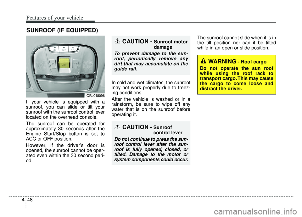 KIA K900 2019 Owners Manual Features of your vehicle
48
4
If your vehicle is equipped with a
sunroof, you can slide or tilt your
sunroof with the sunroof control lever
located on the overhead console.
The sunroof can be operated KIA K900 2019 Owners Manual Features of your vehicle
48
4
If your vehicle is equipped with a
sunroof, you can slide or tilt your
sunroof with the sunroof control lever
located on the overhead console.
The sunroof can be operated