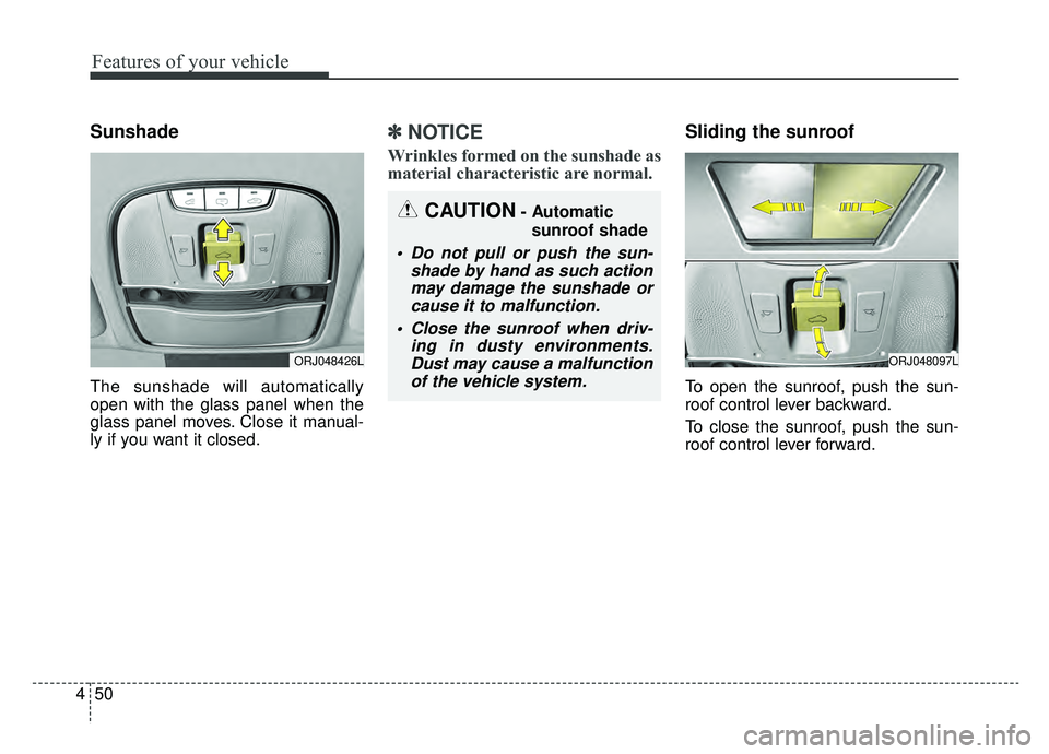 KIA K900 2019 Owners Manual Features of your vehicle
50
4
Sunshade
The sunshade will automatically
open with the glass panel when the
glass panel moves. Close it manual-
ly if you want it closed.
✽ ✽
NOTICE
Wrinkles formed o KIA K900 2019 Owners Manual Features of your vehicle
50
4
Sunshade
The sunshade will automatically
open with the glass panel when the
glass panel moves. Close it manual-
ly if you want it closed.
✽ ✽
NOTICE
Wrinkles formed o
