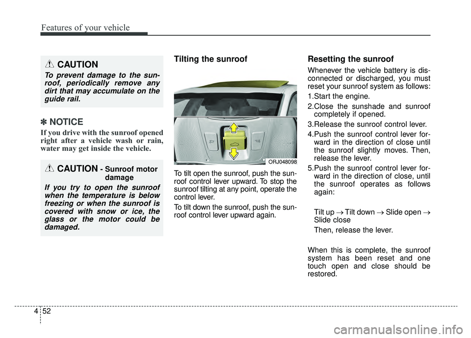 KIA K900 2019 Owners Manual Features of your vehicle
52
4
✽ ✽
NOTICE
If you drive with the sunroof opened
right after a vehicle wash or rain,
water may get inside the vehicle.
Tilting the sunroof
To tilt open the sunroof, p KIA K900 2019 Owners Manual Features of your vehicle
52
4
✽ ✽
NOTICE
If you drive with the sunroof opened
right after a vehicle wash or rain,
water may get inside the vehicle.
Tilting the sunroof
To tilt open the sunroof, p