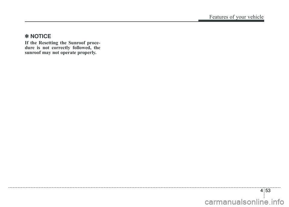 KIA K900 2019 Owners Manual 453
Features of your vehicle
✽ ✽NOTICE
If the Resetting the Sunroof proce-
dure is not correctly followed, the
sunroof may not operate properly. KIA K900 2019 Owners Manual 453
Features of your vehicle
✽ ✽NOTICE
If the Resetting the Sunroof proce-
dure is not correctly followed, the
sunroof may not operate properly.