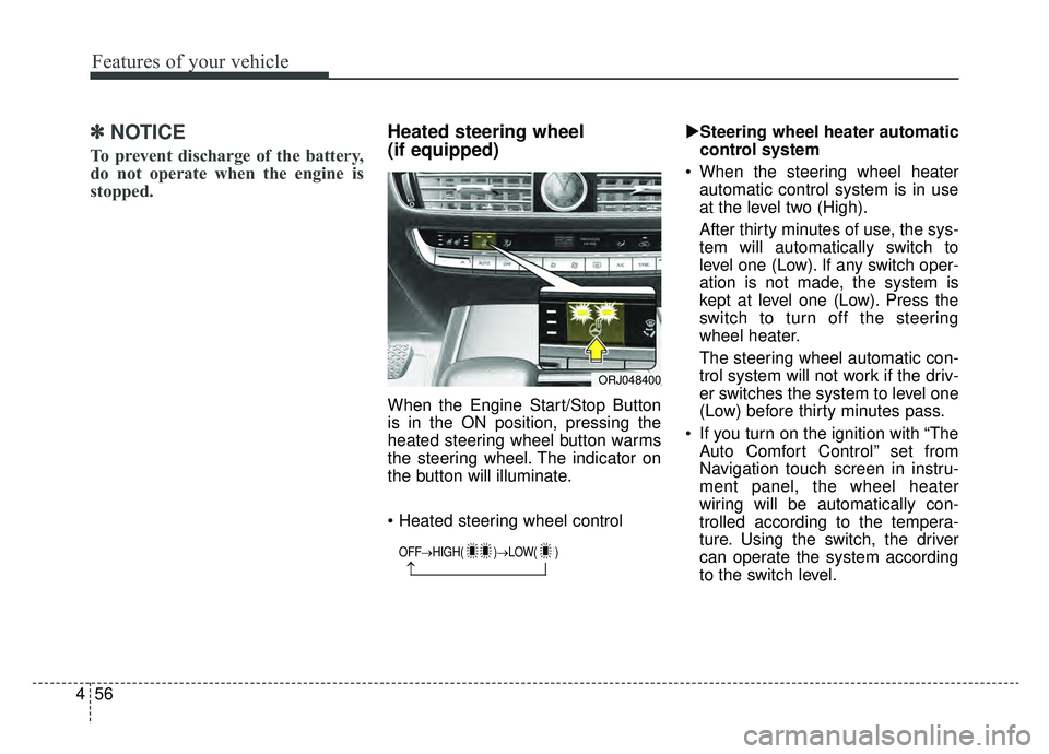 KIA K900 2019 Owners Manual Features of your vehicle
56
4
✽ ✽
NOTICE
To prevent discharge of the battery,
do not operate when the engine is
stopped.
Heated steering wheel
(if equipped)
When the Engine Start/Stop Button
is i KIA K900 2019 Owners Manual Features of your vehicle
56
4
✽ ✽
NOTICE
To prevent discharge of the battery,
do not operate when the engine is
stopped.
Heated steering wheel
(if equipped)
When the Engine Start/Stop Button
is i