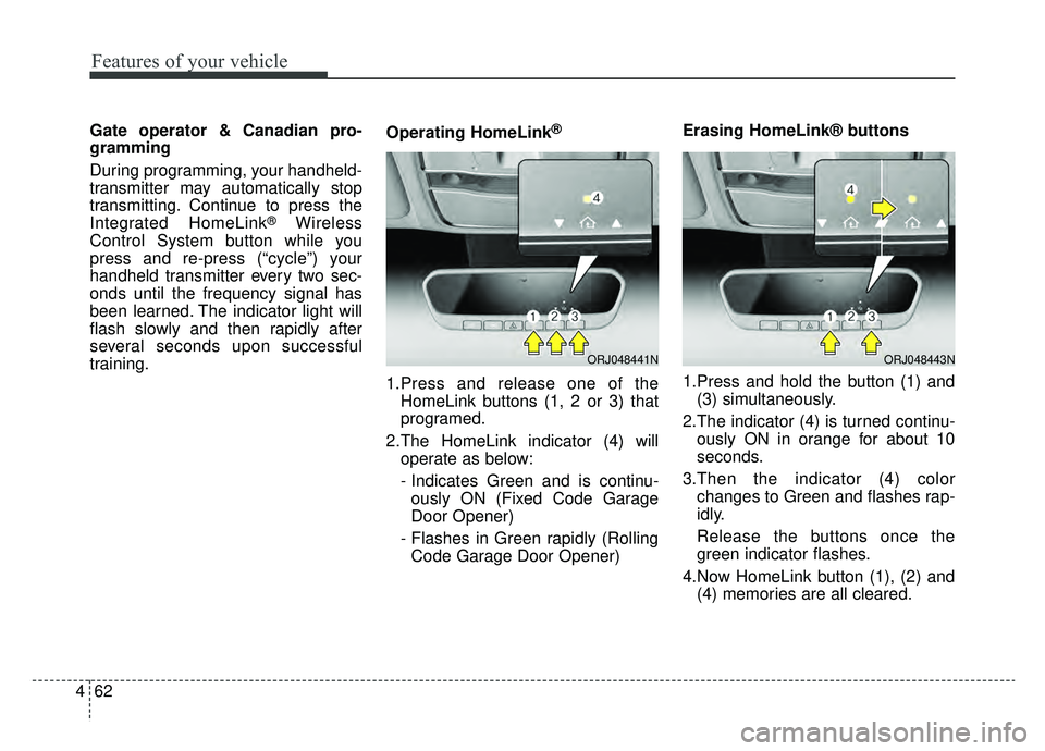 KIA K900 2019  Owners Manual Features of your vehicle
62
4
Gate operator & Canadian pro-
gramming
During programming, your handheld-
transmitter may automatically stop
transmitting. Continue to press the
Integrated HomeLink
®Wir