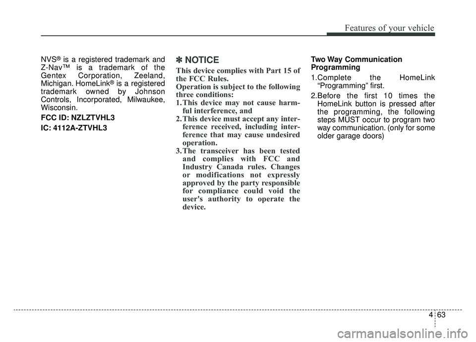 KIA K900 2019  Owners Manual 463
Features of your vehicle
NVS®is a registered trademark and
Z-Nav™ is a trademark of the
Gentex Corporation, Zeeland,
Michigan. HomeLink
®is a registered
trademark owned by Johnson
Controls, In