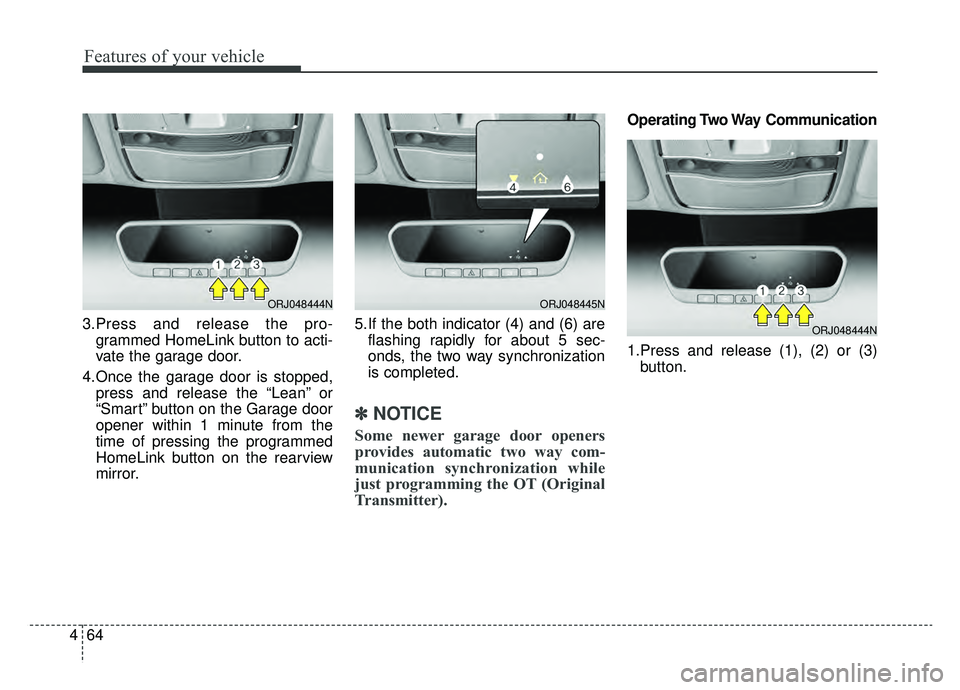 KIA K900 2019 Owners Manual Features of your vehicle
64
4
3.Press and release the pro-
grammed HomeLink button to acti-
vate the garage door.
4.Once the garage door is stopped, press and release the “Lean” or
“Smart” but KIA K900 2019 Owners Manual Features of your vehicle
64
4
3.Press and release the pro-
grammed HomeLink button to acti-
vate the garage door.
4.Once the garage door is stopped, press and release the “Lean” or
“Smart” but