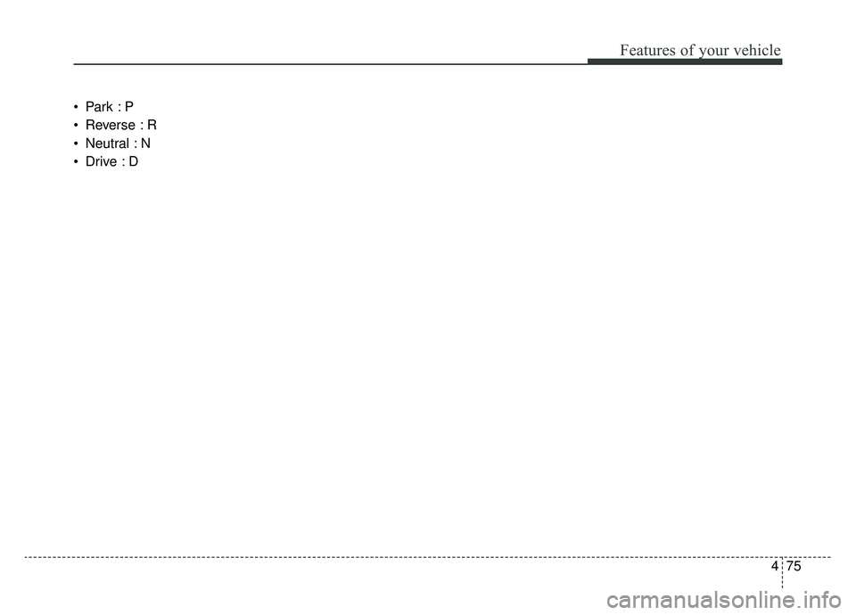 KIA K900 2019  Owners Manual 475
Features of your vehicle

 Reverse : R
 Neutral : N
 