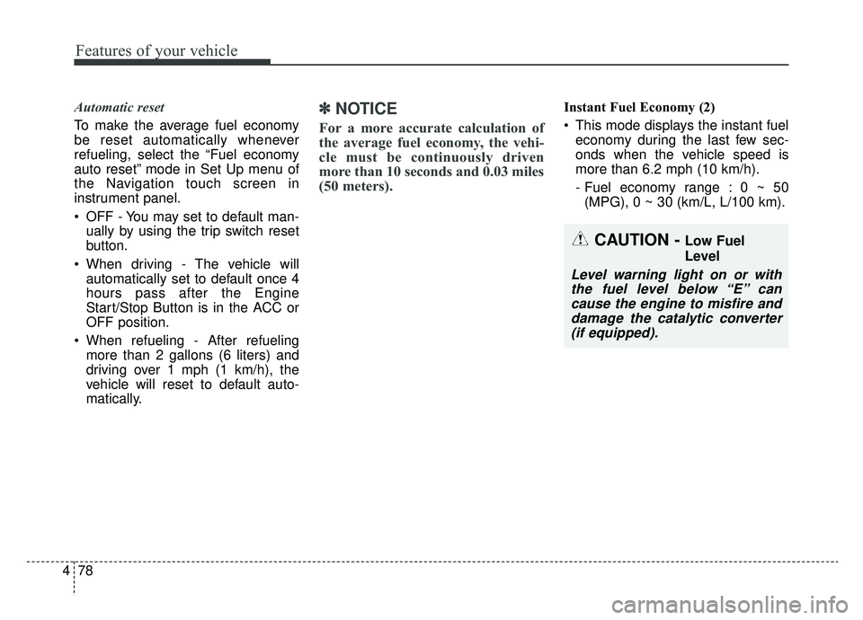 KIA K900 2019 Owners Manual Features of your vehicle
78
4
Automatic reset
To make the average fuel economy
be reset automatically whenever
refueling, select the “Fuel economy
auto reset” mode in Set Up menu of
the Navigation KIA K900 2019 Owners Manual Features of your vehicle
78
4
Automatic reset
To make the average fuel economy
be reset automatically whenever
refueling, select the “Fuel economy
auto reset” mode in Set Up menu of
the Navigation
