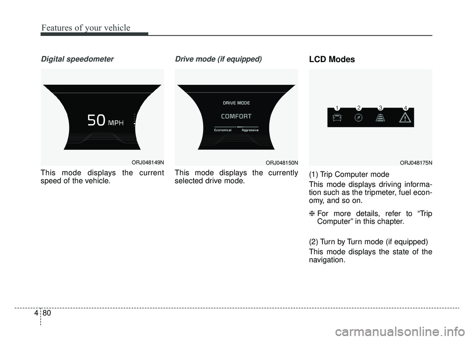 KIA K900 2019 Owners Manual Features of your vehicle
80
4
Digital speedometer
This mode displays the current
speed of the vehicle.
Drive mode (if equipped)
This mode displays the currently
selected drive mode.
LCD Modes
(1) Trip KIA K900 2019 Owners Manual Features of your vehicle
80
4
Digital speedometer
This mode displays the current
speed of the vehicle.
Drive mode (if equipped)
This mode displays the currently
selected drive mode.
LCD Modes
(1) Trip