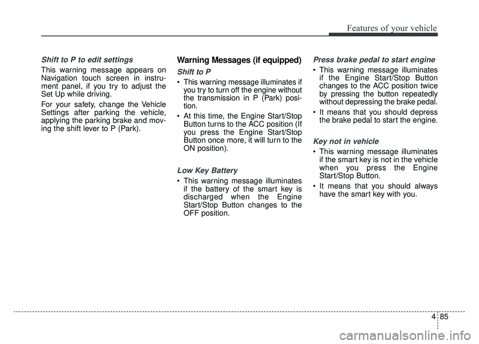 KIA K900 2019 Owners Manual 485
Features of your vehicle
Shift to P to edit settings
This warning message appears on
Navigation touch screen in instru-
ment panel, if you try to adjust the
Set Up while driving.
For your safety, KIA K900 2019 Owners Manual 485
Features of your vehicle
Shift to P to edit settings
This warning message appears on
Navigation touch screen in instru-
ment panel, if you try to adjust the
Set Up while driving.
For your safety,