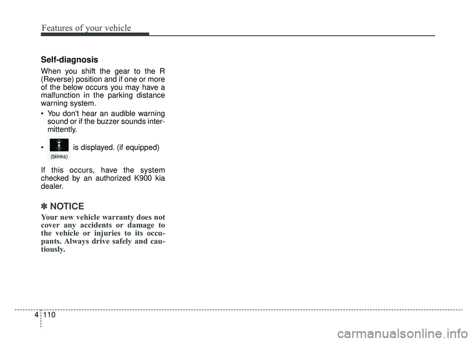 KIA K900 2019  Owners Manual Features of your vehicle
110
4
Self-diagnosis
When you shift the gear to the R
(Reverse) position and if one or more
of the below occurs you may have a
malfunction in the parking distance
warning syst