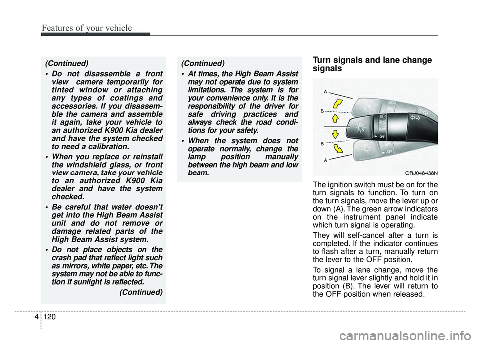 KIA K900 2019  Owners Manual Features of your vehicle
120
4
Turn signals and lane change
signals
The ignition switch must be on for the
turn signals to function. To turn on
the turn signals, move the lever up or
down (A). The gre