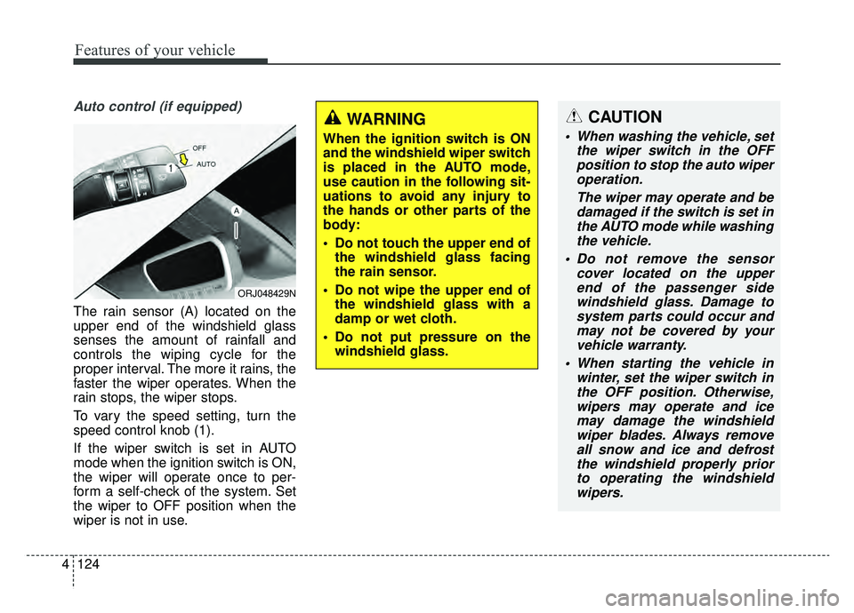 KIA K900 2019  Owners Manual Features of your vehicle
124
4
Auto control (if equipped)
The rain sensor (A) located on the
upper end of the windshield glass
senses the amount of rainfall and
controls the wiping cycle for the
prope