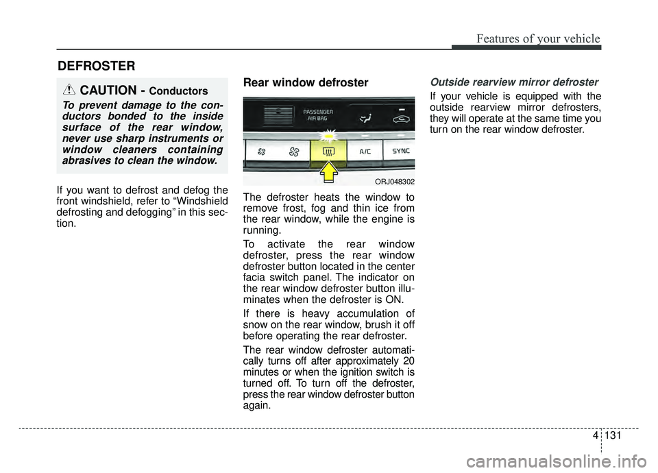 KIA K900 2019  Owners Manual 4131
Features of your vehicle
If you want to defrost and defog the
front windshield, refer to “Windshield
defrosting and defogging” in this sec-
tion.
Rear window defroster
The defroster heats the