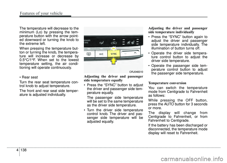 KIA K900 2019  Owners Manual Features of your vehicle
138
4
The temperature will decrease to the
minimum (Lo) by pressing the tem-
perature button with the arrow point-
ed downward or turning the knob to
the extreme left.
When pr