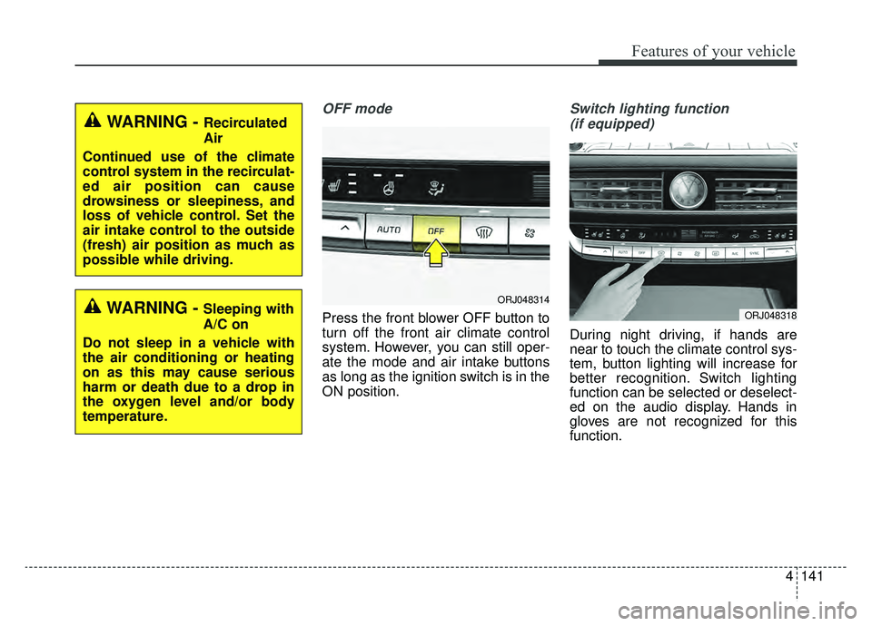 KIA K900 2019  Owners Manual 4141
Features of your vehicle
OFF mode
Press the front blower OFF button to
turn off the front air climate control
system. However, you can still oper-
ate the mode and air intake buttons
as long as t