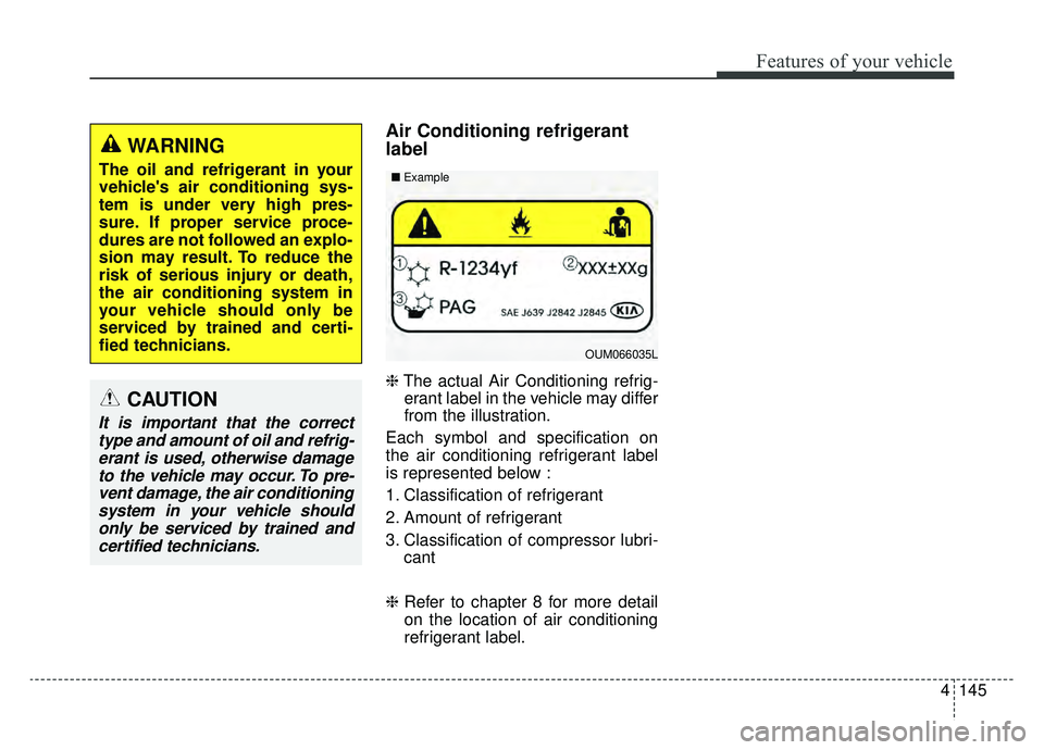 KIA K900 2019  Owners Manual 4145
Features of your vehicle
Air Conditioning refrigerant
label
❈The actual Air Conditioning refrig-
erant label in the vehicle may differ
from the illustration.
Each symbol and specification on
th