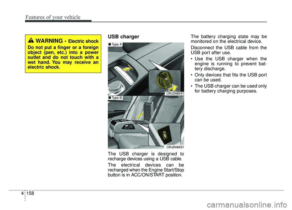 KIA K900 2019 Owners Manual Features of your vehicle
158
4
USB charger
The USB charger is designed to
recharge devices using a USB cable.
The electrical devices can be
recharged when the Engine Start/Stop
button is in ACC/ON/STA KIA K900 2019 Owners Manual Features of your vehicle
158
4
USB charger
The USB charger is designed to
recharge devices using a USB cable.
The electrical devices can be
recharged when the Engine Start/Stop
button is in ACC/ON/STA