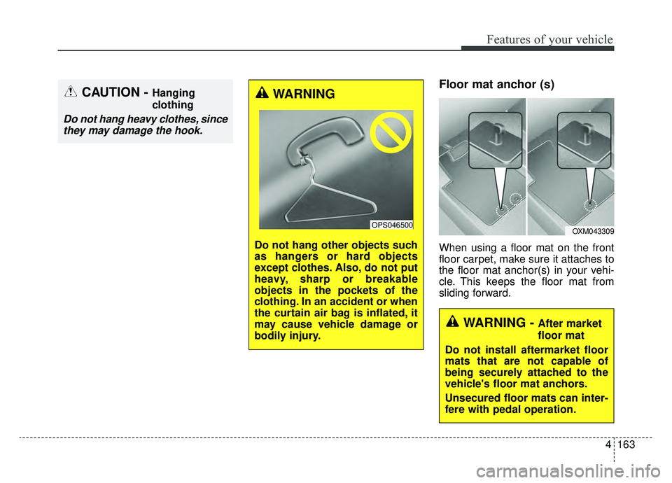 KIA K900 2019 Owners Manual 4163
Features of your vehicle
Floor mat anchor (s)
When using a floor mat on the front
floor carpet, make sure it attaches to
the floor mat anchor(s) in your vehi-
cle. This keeps the floor mat from
s KIA K900 2019 Owners Manual 4163
Features of your vehicle
Floor mat anchor (s)
When using a floor mat on the front
floor carpet, make sure it attaches to
the floor mat anchor(s) in your vehi-
cle. This keeps the floor mat from
s