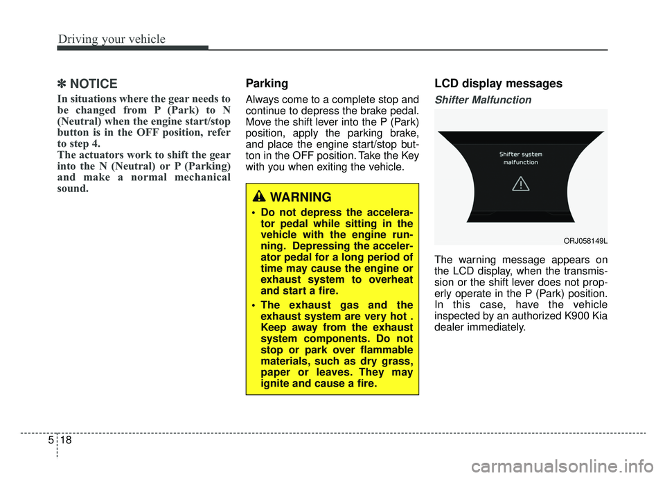 KIA K900 2019 Owners Manual Driving your vehicle
18
5
✽ ✽
NOTICE
In situations where the gear needs to
be changed from P (Park) to N
(Neutral) when the engine start/stop
button is in the OFF position, refer
to step 4.
The ac KIA K900 2019 Owners Manual Driving your vehicle
18
5
✽ ✽
NOTICE
In situations where the gear needs to
be changed from P (Park) to N
(Neutral) when the engine start/stop
button is in the OFF position, refer
to step 4.
The ac