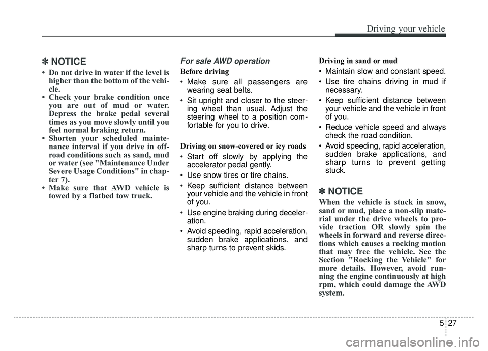 KIA K900 2019 Owners Manual 527
Driving your vehicle
✽ ✽NOTICE
• Do not drive in water if the level is
higher than the bottom of the vehi-
cle.
• Check your brake condition once you are out of mud or water.
Depress the KIA K900 2019 Owners Manual 527
Driving your vehicle
✽ ✽NOTICE
• Do not drive in water if the level is
higher than the bottom of the vehi-
cle.
• Check your brake condition once you are out of mud or water.
Depress the