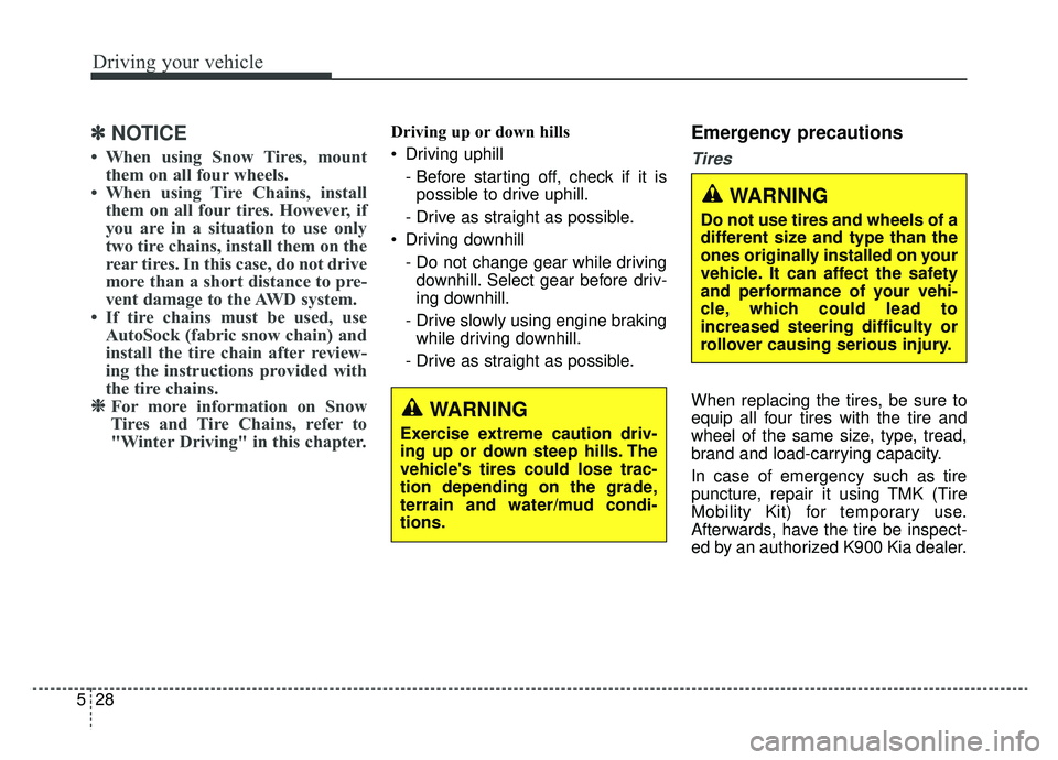 KIA K900 2019  Owners Manual Driving your vehicle
28
5
✽ ✽
NOTICE
• When using Snow Tires, mount
them on all four wheels. 
• When using Tire Chains, install them on all four tires. However, if
you are in a situation to us