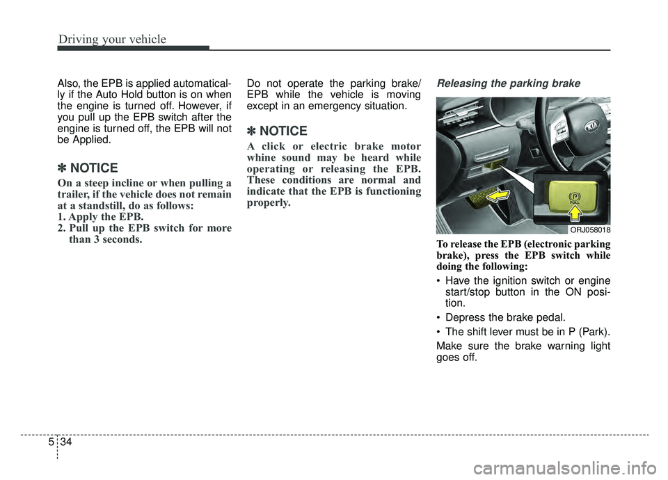KIA K900 2019 Owners Manual Driving your vehicle
34
5
Also, the EPB is applied automatical-
ly if the Auto Hold button is on when
the engine is turned off. However, if
you pull up the EPB switch after the
engine is turned off, t KIA K900 2019 Owners Manual Driving your vehicle
34
5
Also, the EPB is applied automatical-
ly if the Auto Hold button is on when
the engine is turned off. However, if
you pull up the EPB switch after the
engine is turned off, t