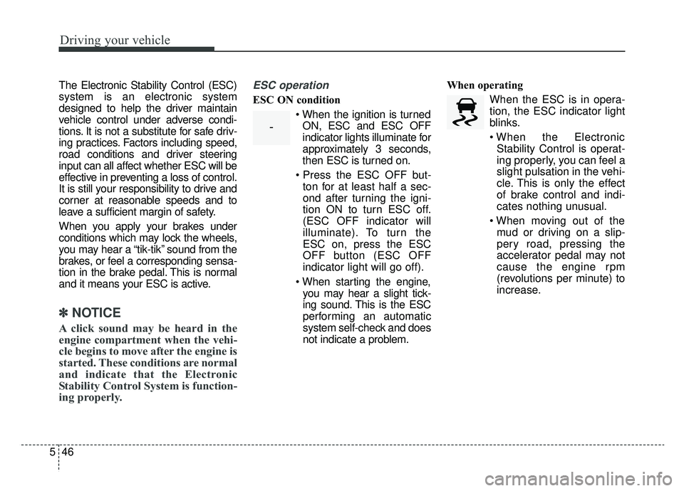 KIA K900 2019 Owners Manual Driving your vehicle
46
5
The Electronic Stability Control (ESC)
system is an electronic system
designed to help the driver maintain
vehicle control under adverse condi-
tions. It is not a substitute KIA K900 2019 Owners Manual Driving your vehicle
46
5
The Electronic Stability Control (ESC)
system is an electronic system
designed to help the driver maintain
vehicle control under adverse condi-
tions. It is not a substitute