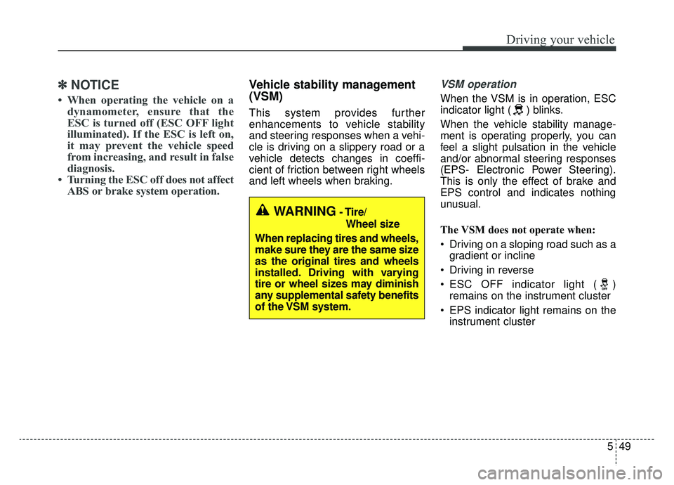 KIA K900 2019 Owners Manual 549
Driving your vehicle
✽ ✽NOTICE
• When operating the vehicle on a
dynamometer, ensure that the
ESC is turned off (ESC OFF light
illuminated). If the ESC is left on,
it may prevent the vehicle KIA K900 2019 Owners Manual 549
Driving your vehicle
✽ ✽NOTICE
• When operating the vehicle on a
dynamometer, ensure that the
ESC is turned off (ESC OFF light
illuminated). If the ESC is left on,
it may prevent the vehicle
