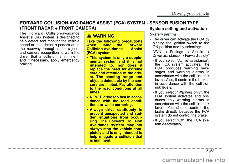 KIA K900 2019 Owners Manual 553
Driving your vehicle
The Forward Collision-avoidance
Assist (FCA) system is designed to
help detect and monitor the vehicle
ahead or help detect a pedestrian in
the roadway through radar signals
a KIA K900 2019 Owners Manual 553
Driving your vehicle
The Forward Collision-avoidance
Assist (FCA) system is designed to
help detect and monitor the vehicle
ahead or help detect a pedestrian in
the roadway through radar signals
a