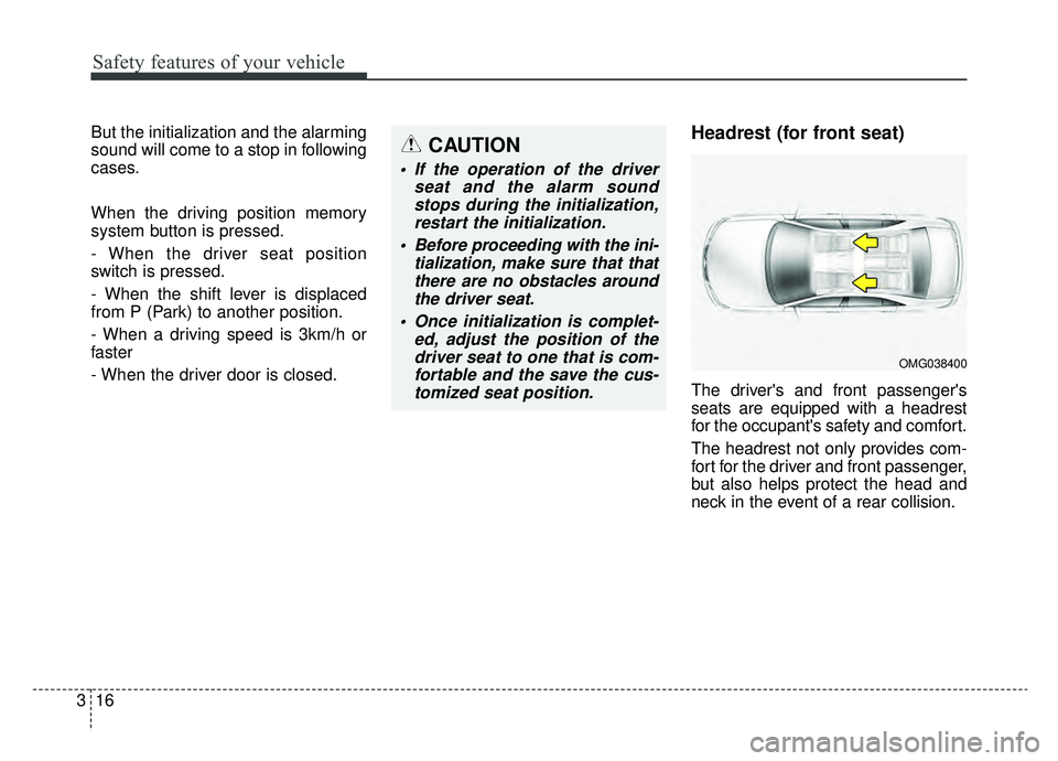 KIA K900 2019 Owners Guide Safety features of your vehicle
16
3
But the initialization and the alarming
sound will come to a stop in following
cases.
When the driving position memory
system button is pressed.
- When the driver 